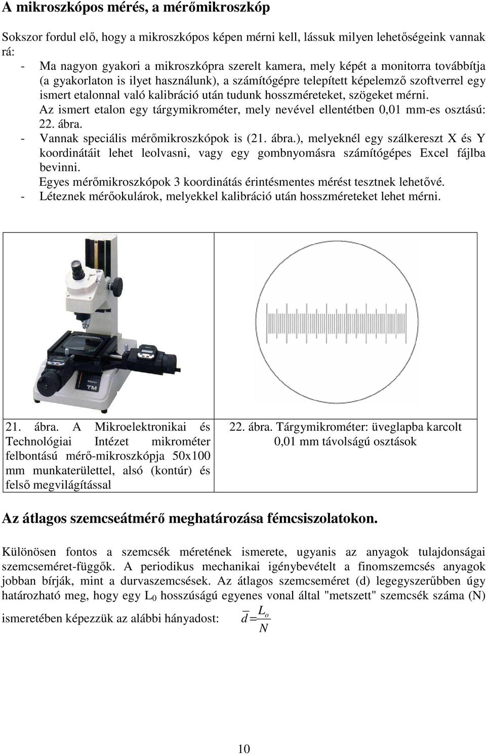 Az ismert etalon egy tárgymikrométer, mely nevével ellentétben 0,01 mm-es osztású: 22. ábra.