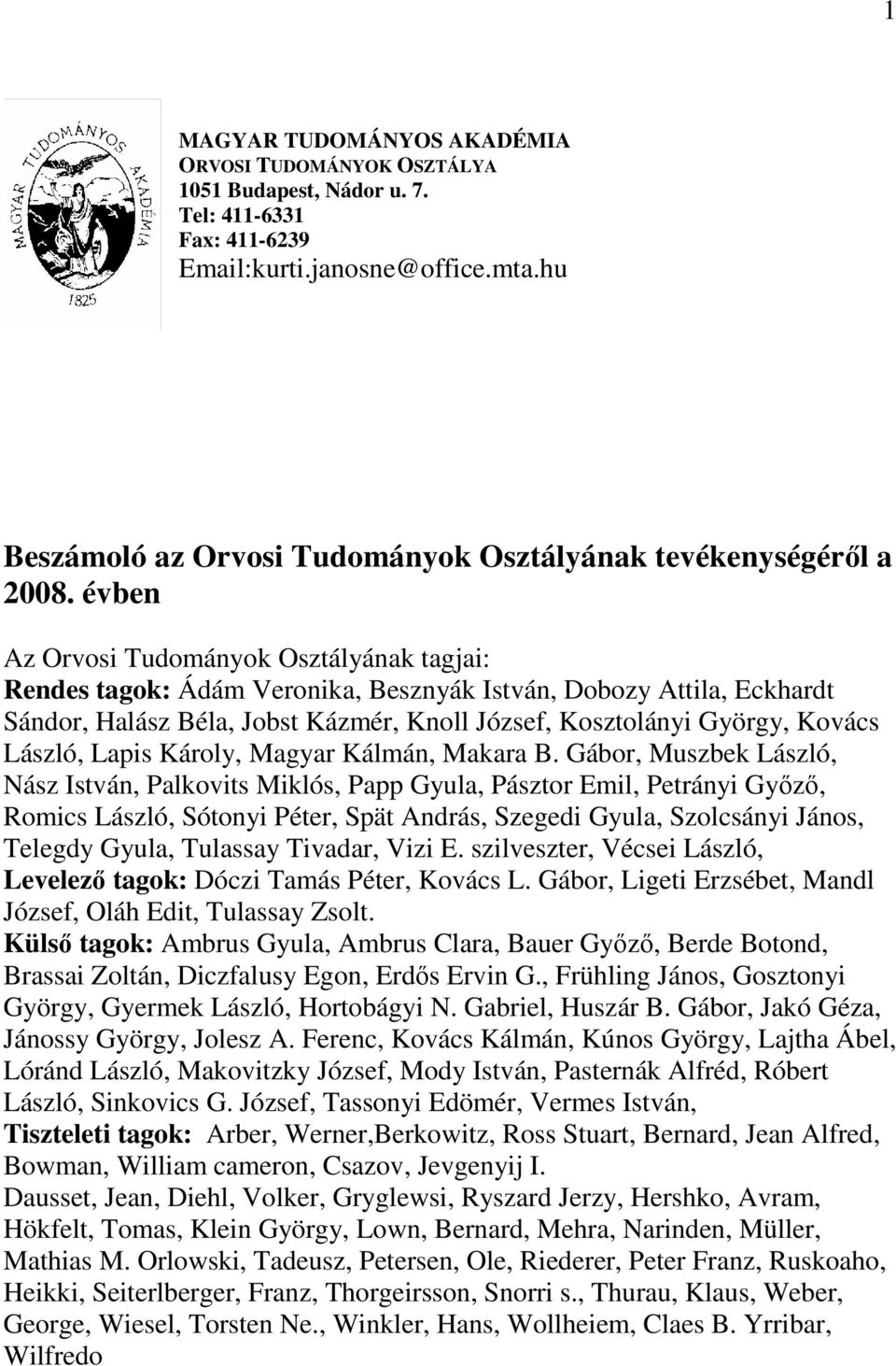 évben Az Orvosi Tudományok Osztályának tagjai: Rendes tagok: Ádám Veronika, Besznyák István, Dobozy Attila, Eckhardt Sándor, Halász Béla, Jobst Kázmér, Knoll József, Kosztolányi György, Kovács