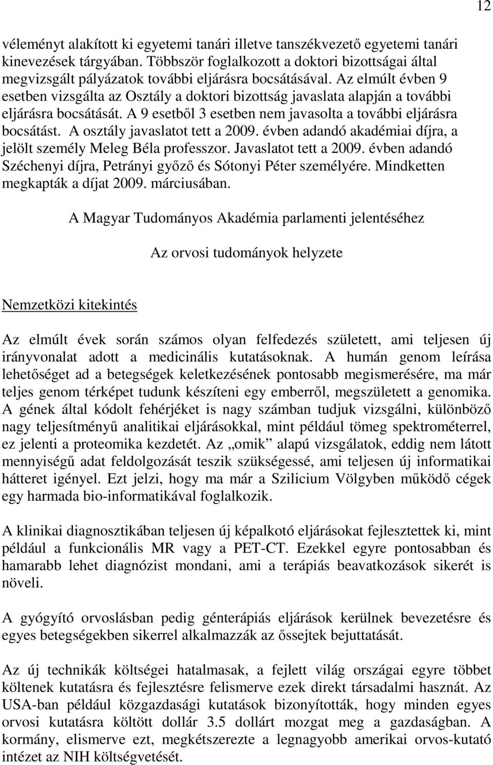 Az elmúlt évben 9 esetben vizsgálta az Osztály a doktori bizottság javaslata alapján a további eljárásra bocsátását. A 9 esetből 3 esetben nem javasolta a további eljárásra bocsátást.