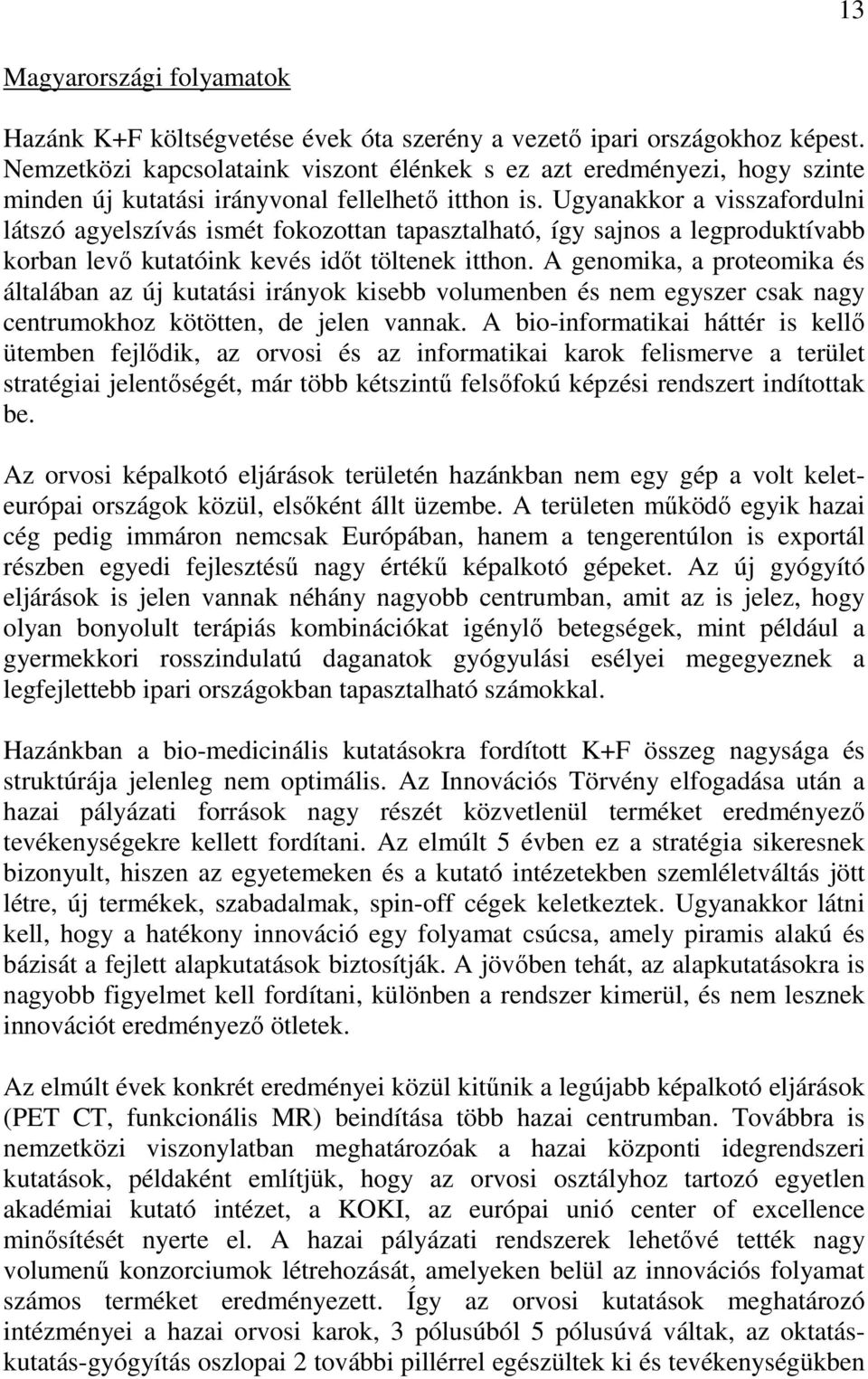 Ugyanakkor a visszafordulni látszó agyelszívás ismét fokozottan tapasztalható, így sajnos a legproduktívabb korban levő kutatóink kevés időt töltenek itthon.