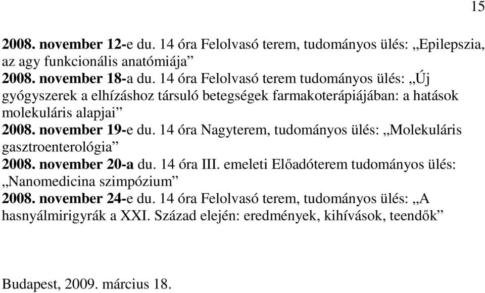november 19-e du. 14 óra Nagyterem, tudományos ülés: Molekuláris gasztroenterológia 2008. november 20-a du. 14 óra III.