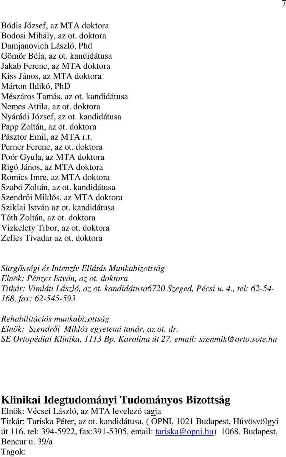 kandidátusa Papp Zoltán, az ot. doktora Pásztor Emil, az MTA r.t. Perner Ferenc, az ot. doktora Poór Gyula, az MTA doktora Rigó János, az MTA doktora Romics Imre, az MTA doktora Szabó Zoltán, az ot.