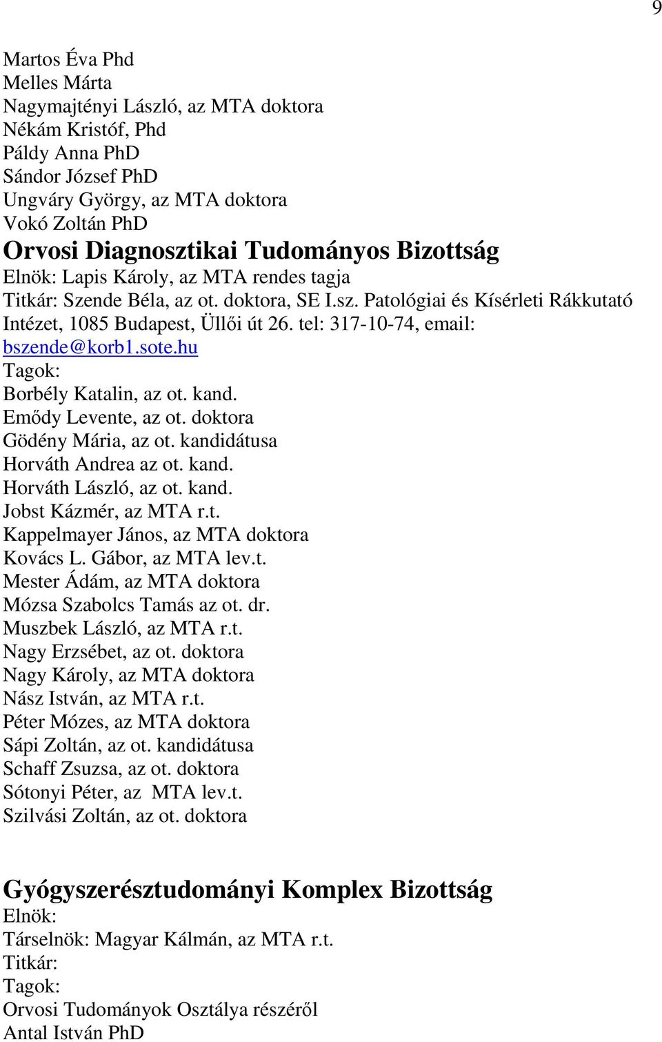 tel: 317-10-74, email: bszende@korb1.sote.hu Borbély Katalin, az ot. kand. Emődy Levente, az ot. doktora Gödény Mária, az ot. kandidátusa Horváth Andrea az ot. kand. Horváth László, az ot. kand. Jobst Kázmér, az MTA r.