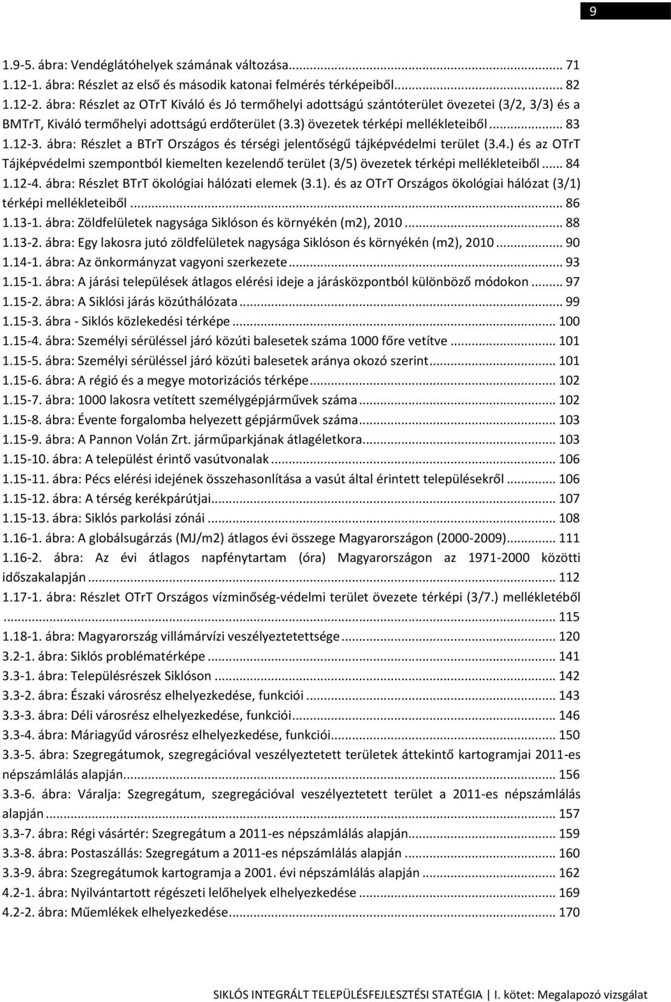 ábra: Részlet a BTrT Országos és térségi jelentőségű tájképvédelmi terület (3.4.) és az OTrT Tájképvédelmi szempontból kiemelten kezelendő terület (3/5) övezetek térképi mellékleteiből... 84 1.12-4.