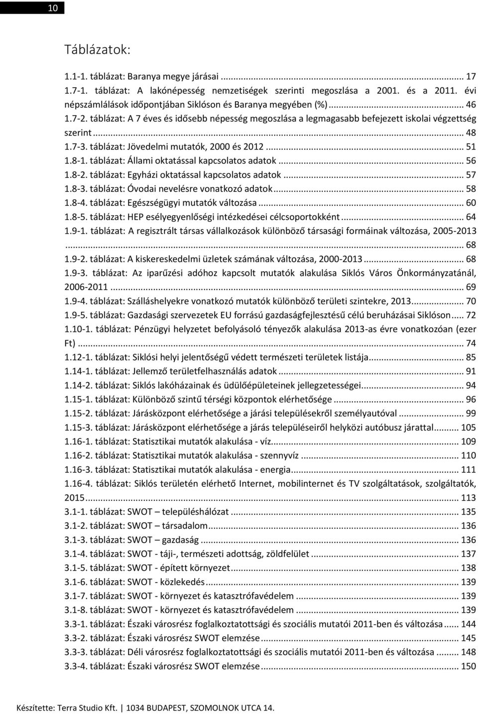 táblázat: Jövedelmi mutatók, 2000 és 2012... 51 1.8-1. táblázat: Állami oktatással kapcsolatos adatok... 56 1.8-2. táblázat: Egyházi oktatással kapcsolatos adatok... 57 1.8-3.