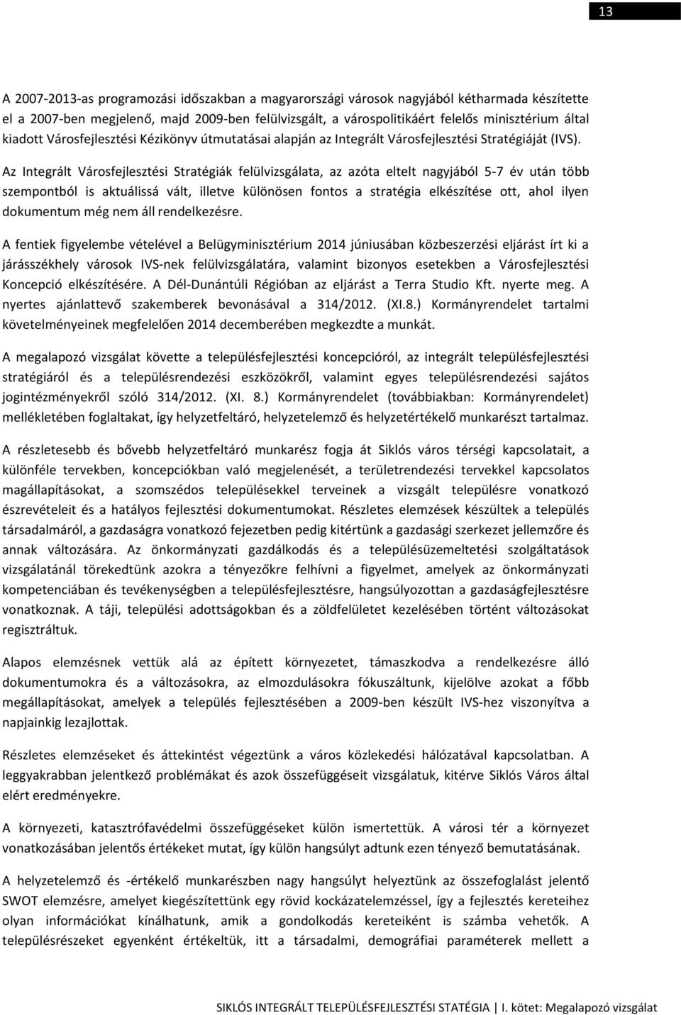 Az Integrált Városfejlesztési Stratégiák felülvizsgálata, az azóta eltelt nagyjából 5-7 év után több szempontból is aktuálissá vált, illetve különösen fontos a stratégia elkészítése ott, ahol ilyen