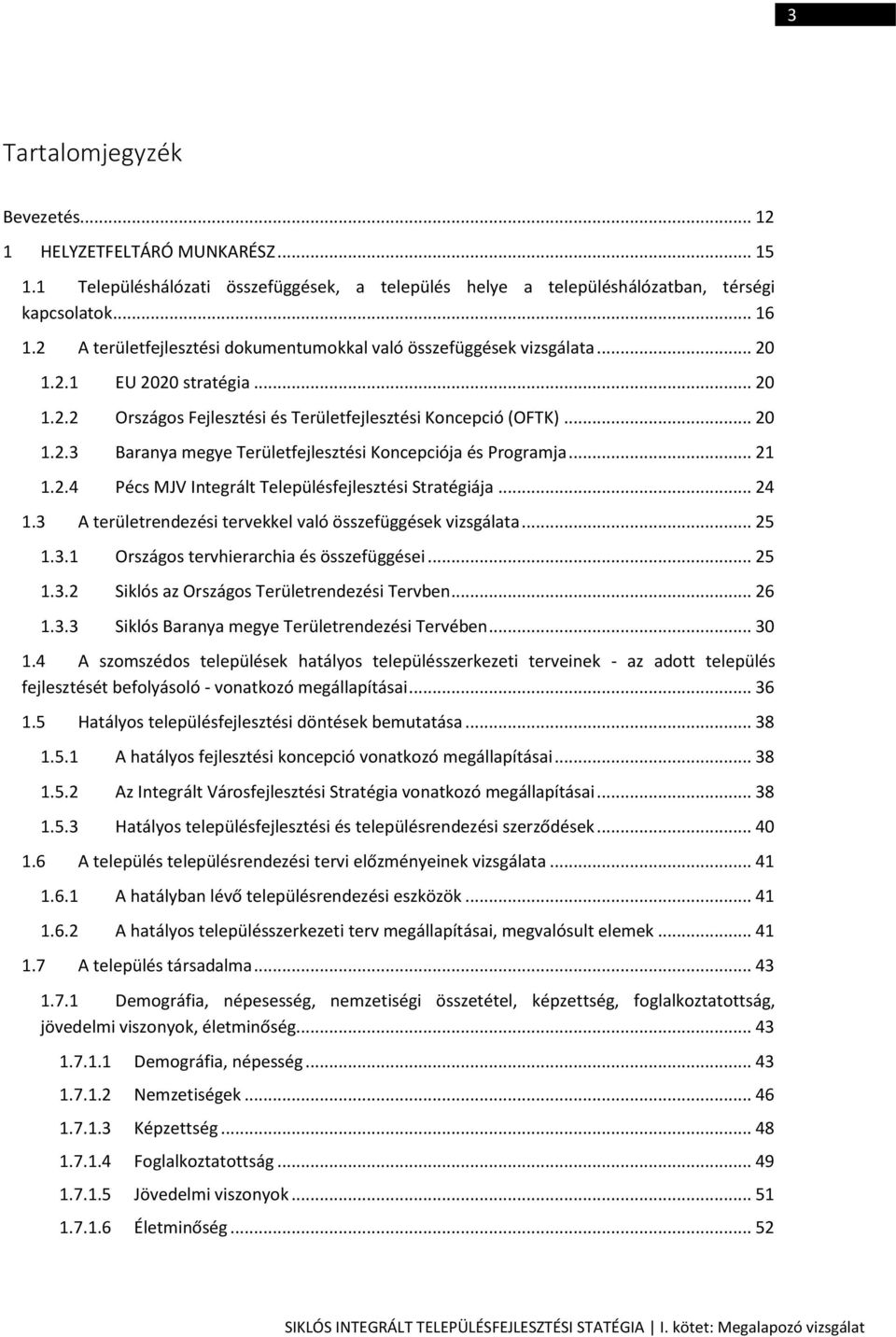 .. 21 1.2.4 Pécs MJV Integrált Településfejlesztési Stratégiája... 24 1.3 A területrendezési tervekkel való összefüggések vizsgálata... 25 1.3.1 Országos tervhierarchia és összefüggései... 25 1.3.2 Siklós az Országos Területrendezési Tervben.