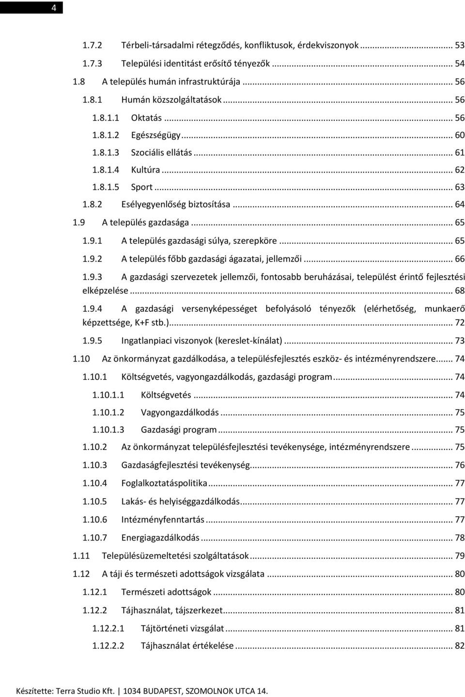 9.1 A település gazdasági súlya, szerepköre... 65 1.9.2 A település főbb gazdasági ágazatai, jellemzői... 66 1.9.3 A gazdasági szervezetek jellemzői, fontosabb beruházásai, települést érintő fejlesztési elképzelése.