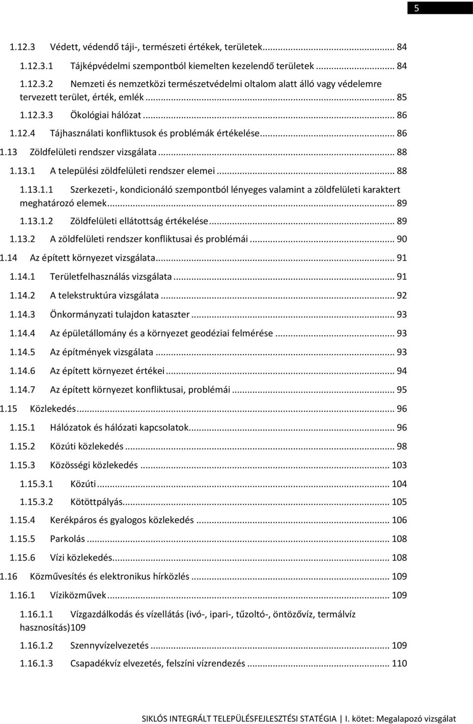 .. 88 1.13.1.1 Szerkezeti-, kondicionáló szempontból lényeges valamint a zöldfelületi karaktert meghatározó elemek... 89 1.13.1.2 Zöldfelületi ellátottság értékelése... 89 1.13.2 A zöldfelületi rendszer konfliktusai és problémái.