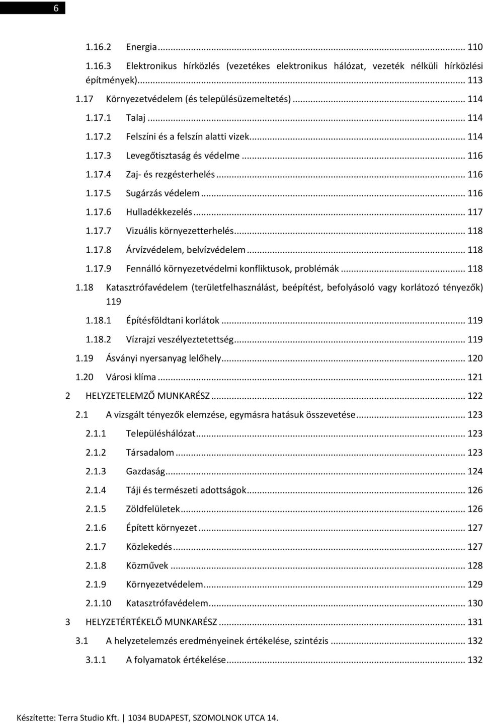 .. 118 1.17.8 Árvízvédelem, belvízvédelem... 118 1.17.9 Fennálló környezetvédelmi konfliktusok, problémák... 118 1.18 Katasztrófavédelem (területfelhasználást, beépítést, befolyásoló vagy korlátozó tényezők) 119 1.