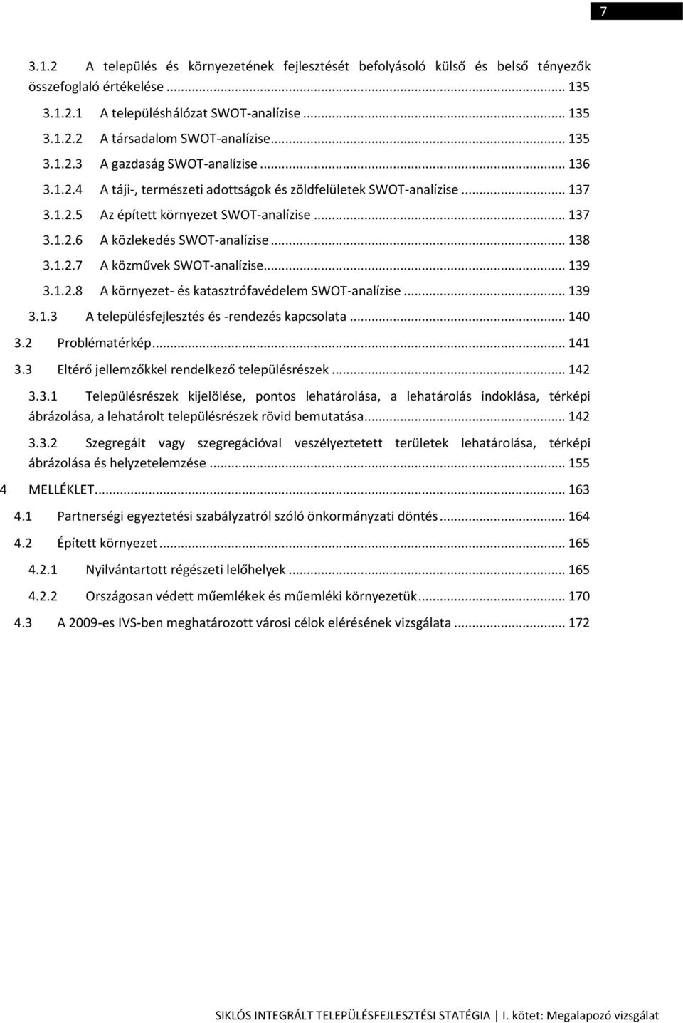 .. 138 3.1.2.7 A közművek SWOT-analízise... 139 3.1.2.8 A környezet- és katasztrófavédelem SWOT-analízise... 139 3.1.3 A településfejlesztés és -rendezés kapcsolata... 140 3.2 Problématérkép... 141 3.