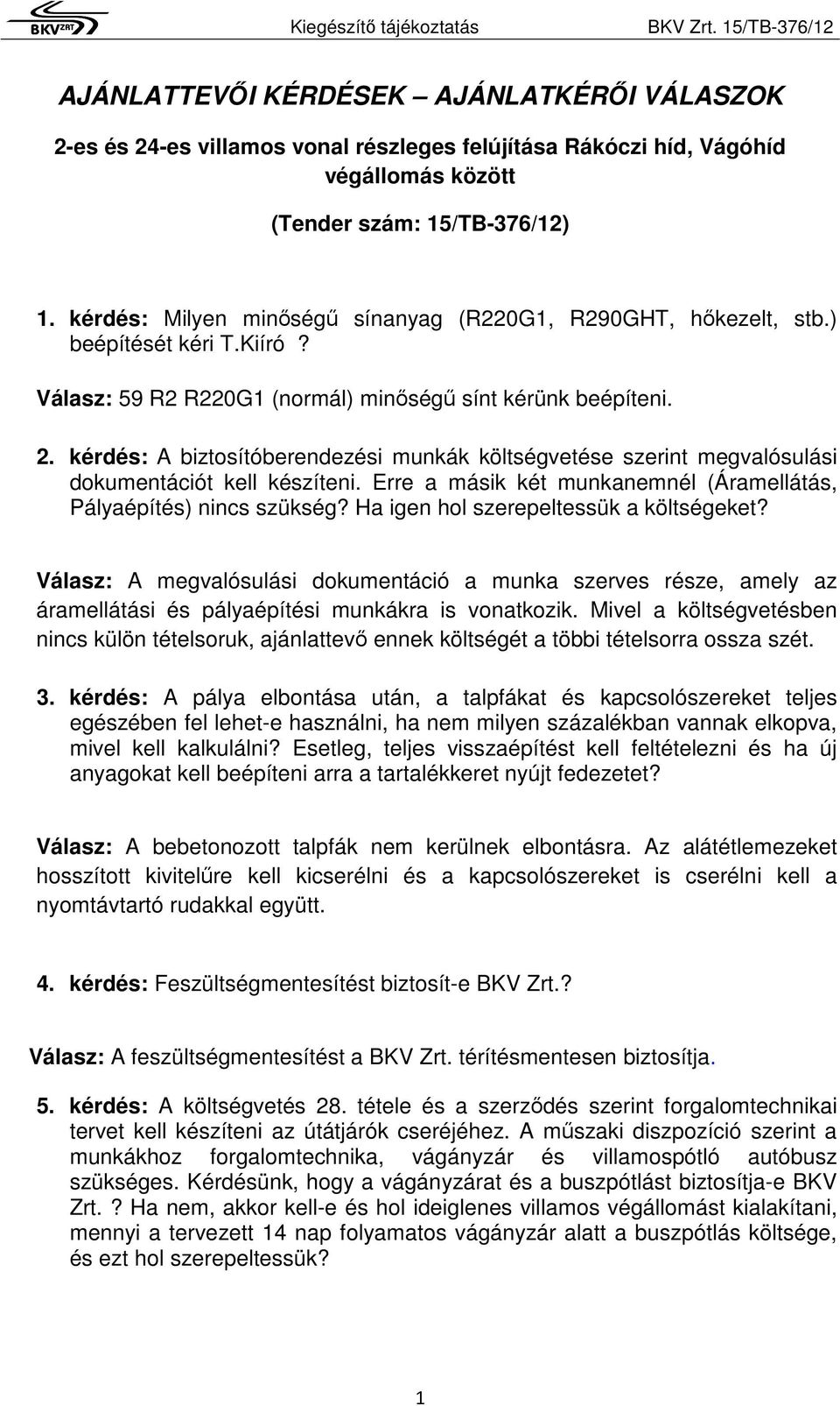 kérdés: A biztosítóberendezési munkák költségvetése szerint megvalósulási dokumentációt kell készíteni. Erre a másik két munkanemnél (Áramellátás, Pályaépítés) nincs szükség?