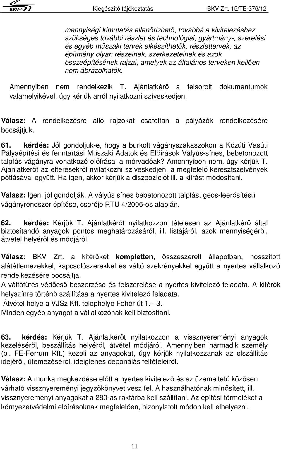 Ajánlatkérő a felsorolt dokumentumok valamelyikével, úgy kérjük arról nyilatkozni szíveskedjen. Válasz: A rendelkezésre álló rajzokat csatoltan a pályázók rendelkezésére bocsájtjuk. 61.