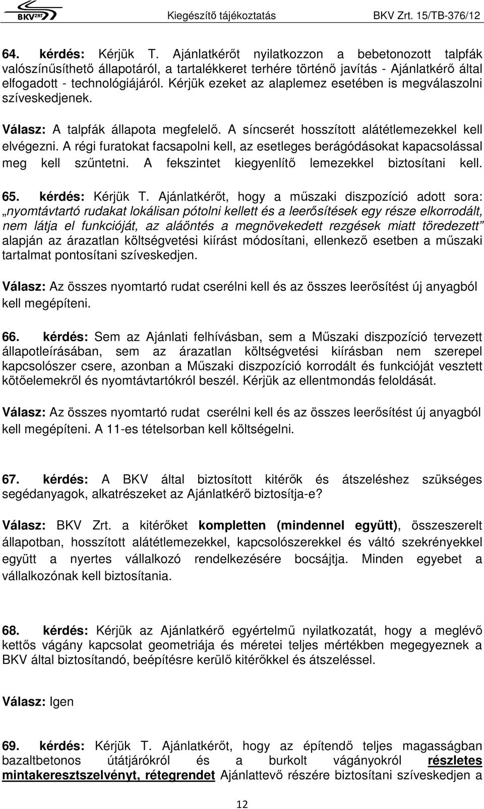 A régi furatokat facsapolni kell, az esetleges berágódásokat kapacsolással meg kell szűntetni. A fekszintet kiegyenlítő lemezekkel biztosítani kell. 65. kérdés: Kérjük T.