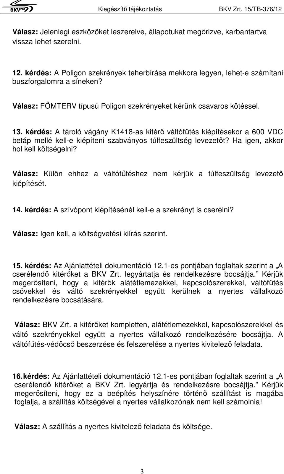 kérdés: A tároló vágány K1418-as kitérő váltófűtés kiépítésekor a 600 VDC betáp mellé kell-e kiépíteni szabványos túlfeszültség levezetőt? Ha igen, akkor hol kell költségelni?