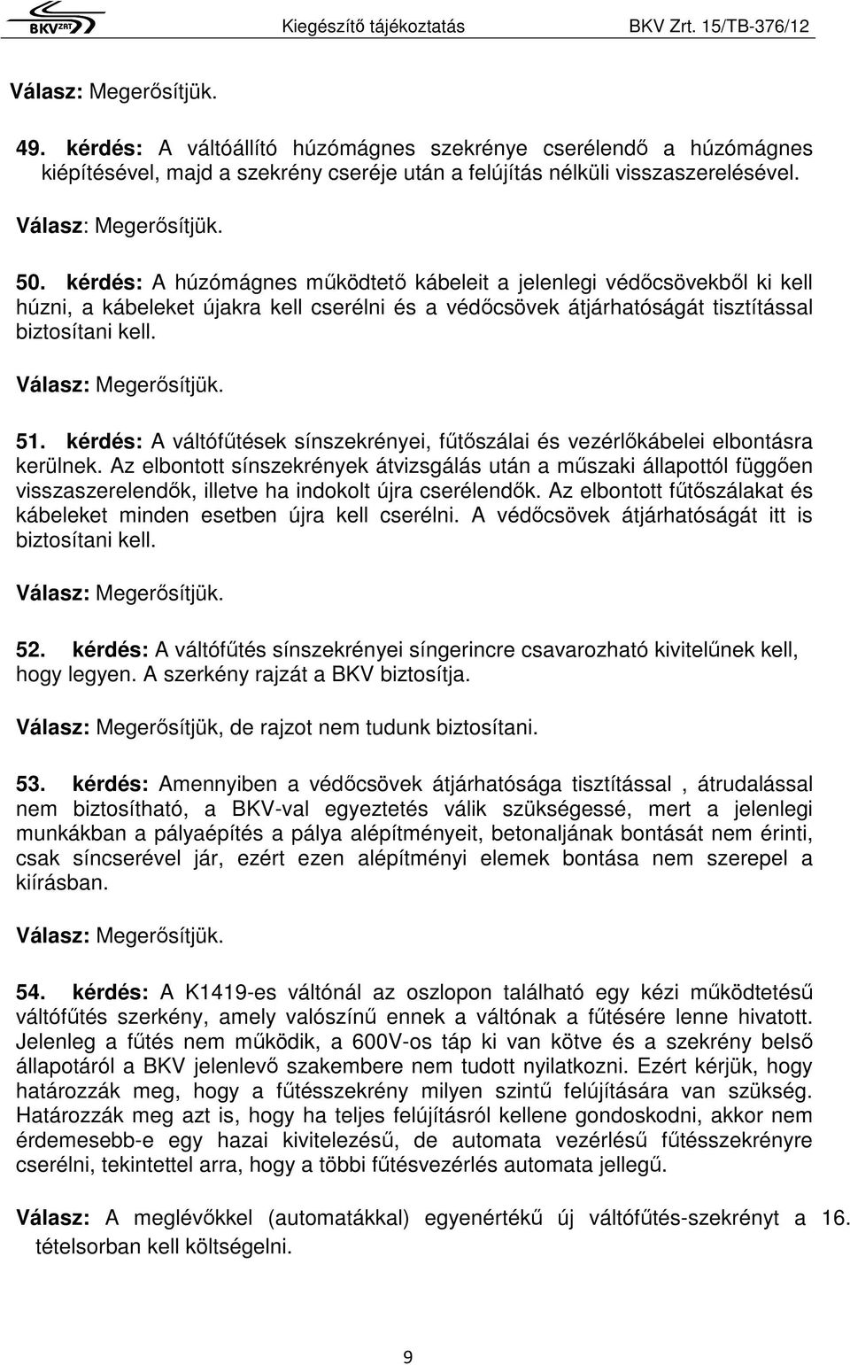 Válasz: Megerősítjük. 51. kérdés: A váltófűtések sínszekrényei, fűtőszálai és vezérlőkábelei elbontásra kerülnek.