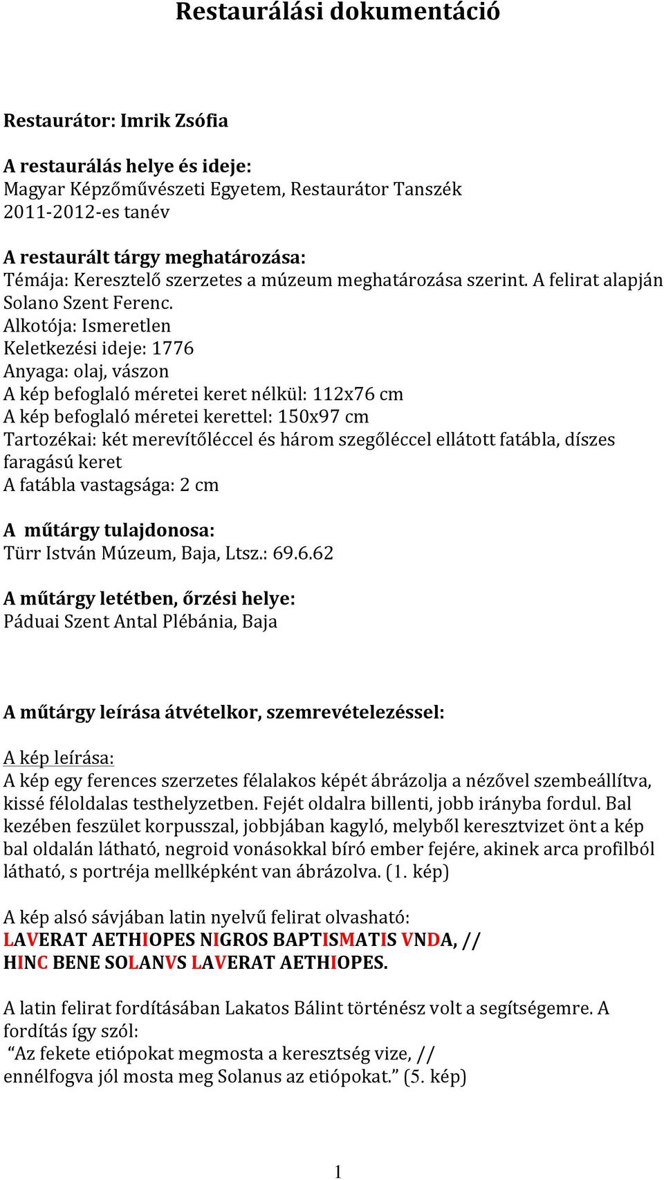 Alkotója: Ismeretlen Keletkezési ideje: 1776 Anyaga: olaj, vászon A kép befoglaló méretei keret nélkül: 112x76 cm A kép befoglaló méretei kerettel: 150x97 cm Tartozékai: két merevítőléccel és három