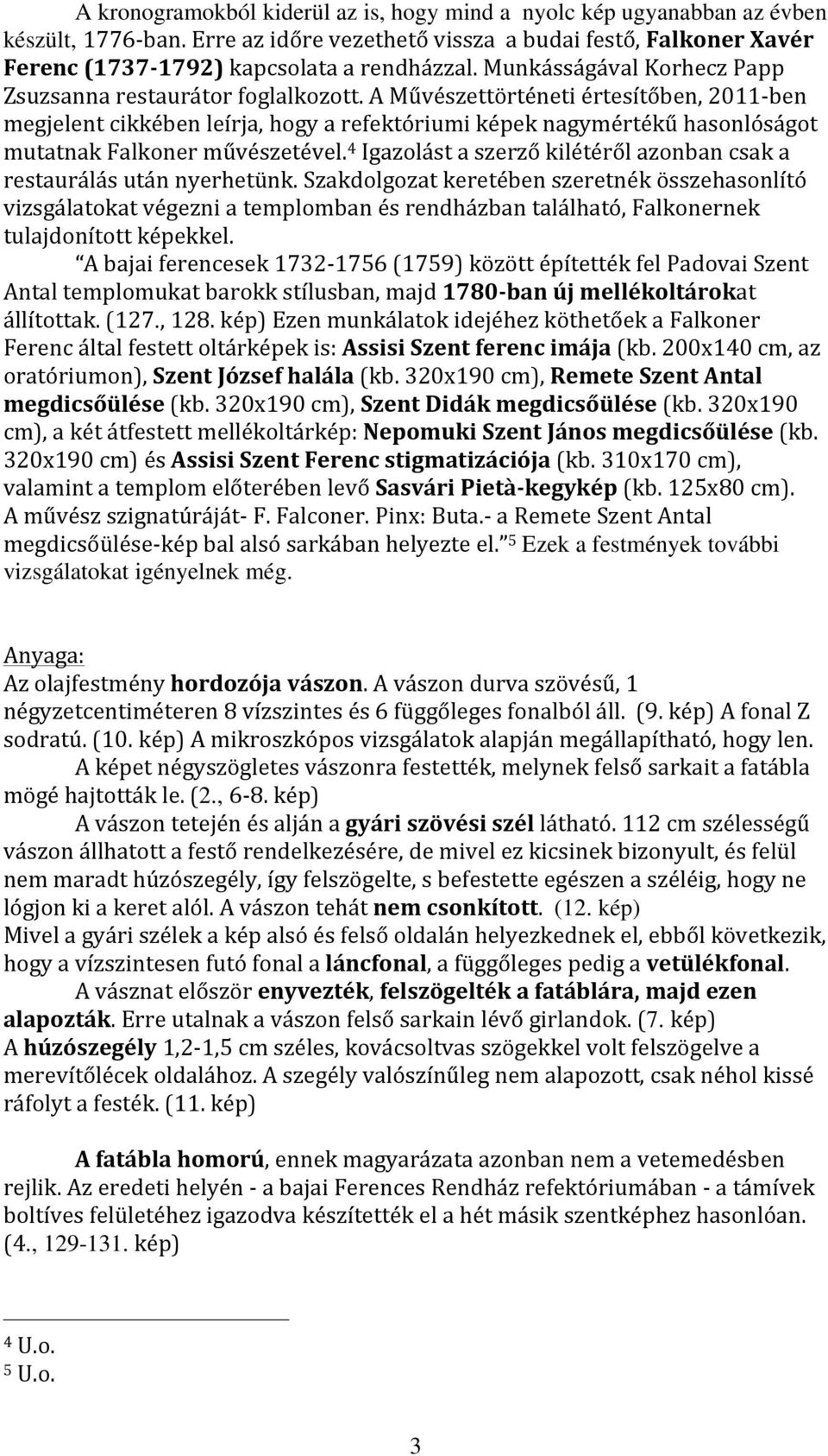 A Művészettörténeti értesítőben, 2011- ben megjelent cikkében leírja, hogy a refektóriumi képek nagymértékű hasonlóságot mutatnak Falkoner művészetével.