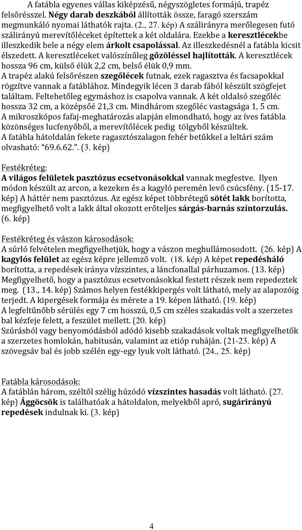 Az illeszkedésnél a fatábla kicsit élszedett. A keresztléceket valószínűleg gőzöléssel hajlították. A keresztlécek hossza 96 cm, külső élük 2,2 cm, belső élük 0,9 mm.