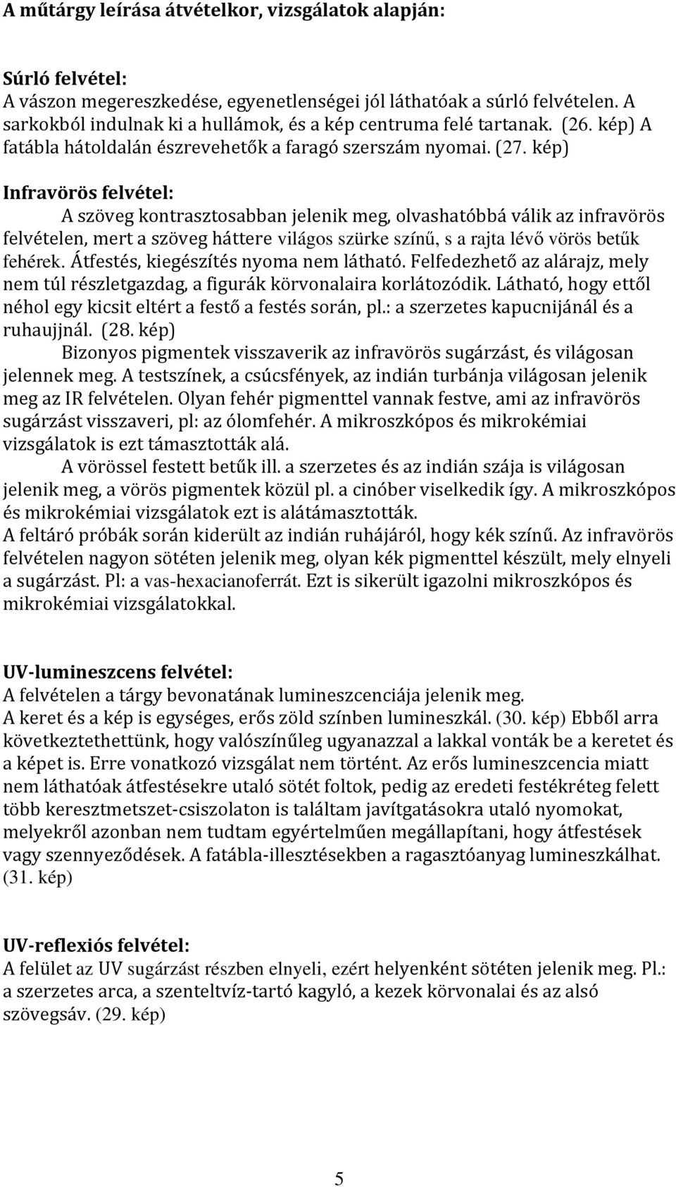 kép) Infravörös felvétel: A szöveg kontrasztosabban jelenik meg, olvashatóbbá válik az infravörös felvételen, mert a szöveg háttere világos szürke színű, s a rajta lévő vörös betűk fehérek.