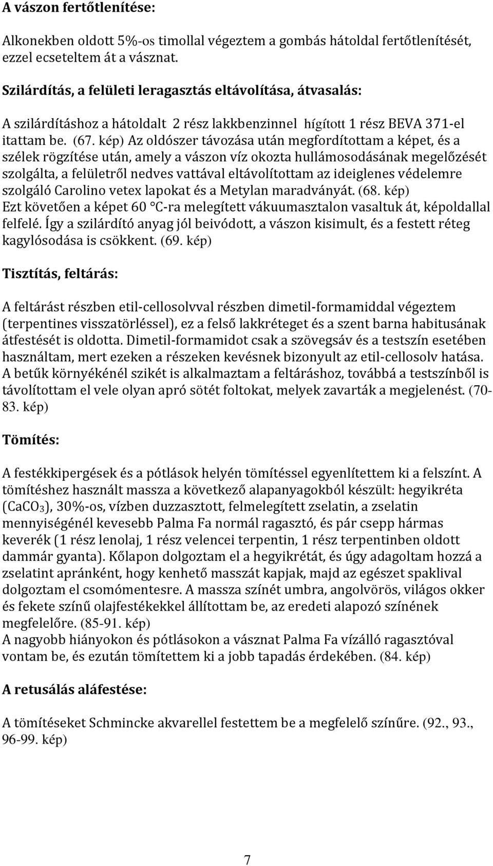 kép) Az oldószer távozása után megfordítottam a képet, és a szélek rögzítése után, amely a vászon víz okozta hullámosodásának megelőzését szolgálta, a felületről nedves vattával eltávolítottam az