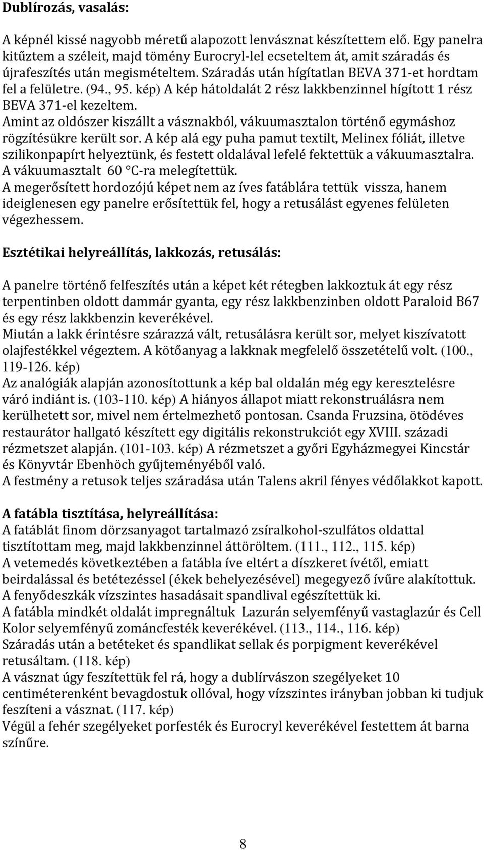 kép) A kép hátoldalát 2 rész lakkbenzinnel hígított 1 rész BEVA 371- el kezeltem. Amint az oldószer kiszállt a vásznakból, vákuumasztalon történő egymáshoz rögzítésükre került sor.