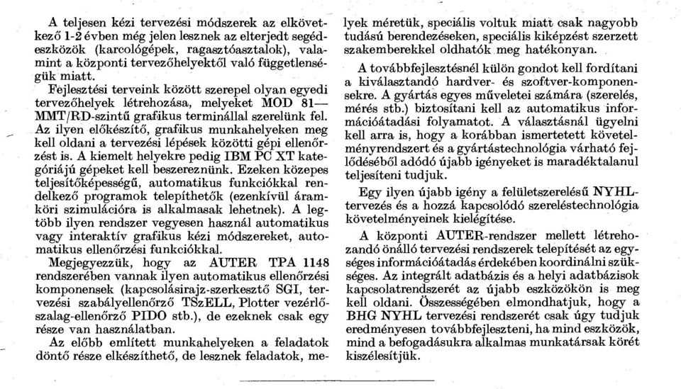 Az ilyen előkészítő, grafikus munkahelyeken meg kell oldani a tervezési lépések közötti gépi t is. A kiemelt helyekre pedig IBM PC XT kategóriájú gépeket kell beszereznünk.