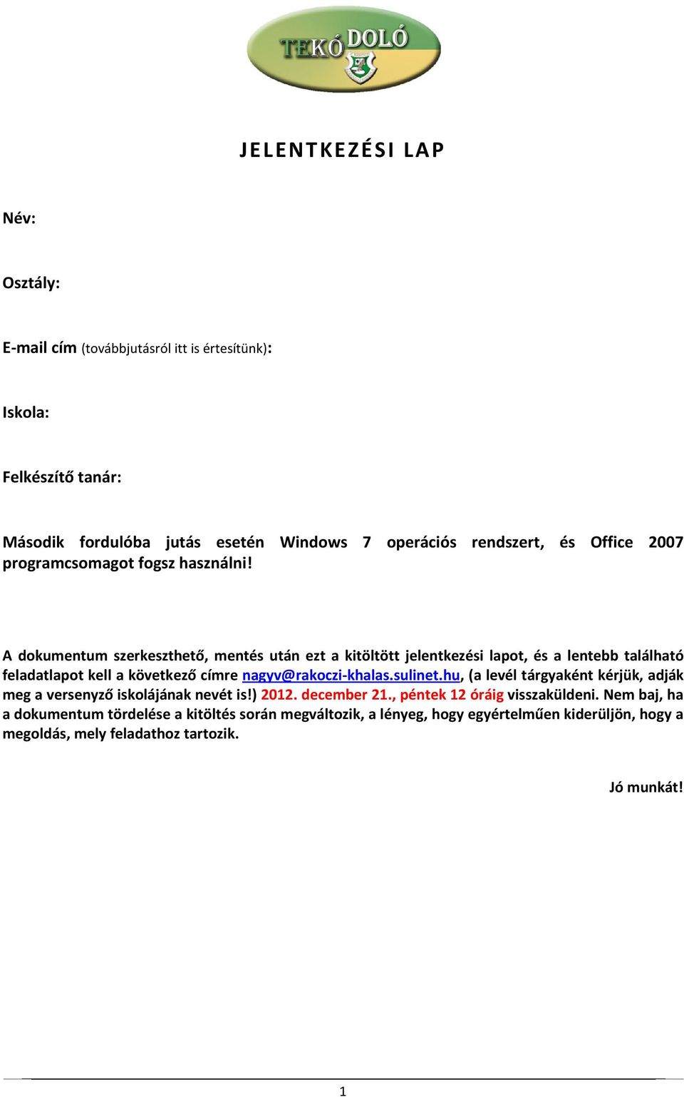 A dokumentum szerkeszthető, mentés után ezt a kitöltött jelentkezési lapot, és a lentebb található feladatlapot kell a következő címre nagyv@rakoczi-khalas.sulinet.