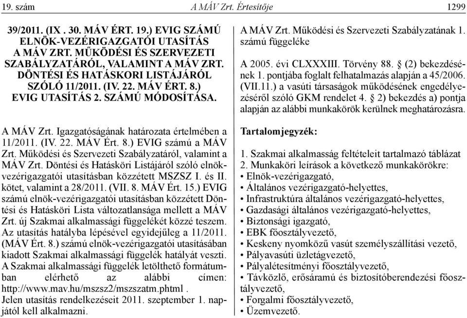 Működési és Szervezeti Szabályzatáról, valamint a MÁV Zrt. Döntési és Hatásköri Listájáról szóló elnökvezérigazgatói utasításban közzétett MSZSZ I. és II. kötet, valamint a 28/2011. (VII. 8. MÁV Ért.