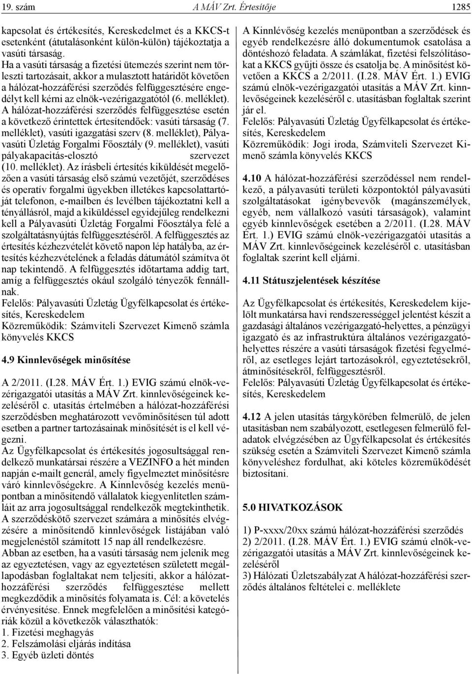 elnök-vezérigazgatótól (6. melléklet). A hálózat-hozzáférési szerződés felfüggesztése esetén a következő érintettek értesítendőek: vasúti társaság (7. melléklet), vasúti igazgatási szerv (8.