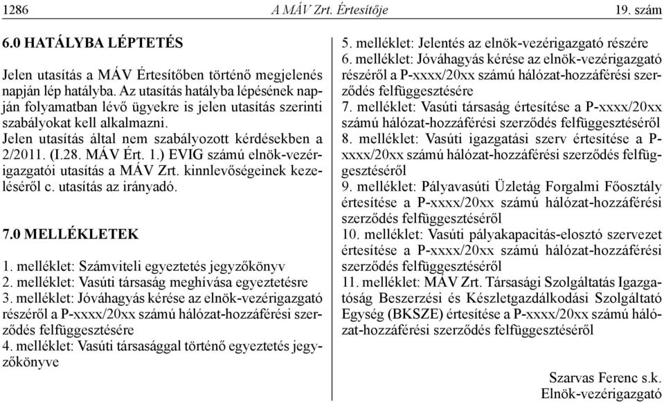 ) EVIG számú elnök-vezérigazgatói utasítás a MÁV Zrt. kinnlevőségeinek kezeléséről c. utasítás az irányadó. 7.0 MELLÉkLETEk 1. melléklet: Számviteli egyeztetés jegyzőkönyv 2.