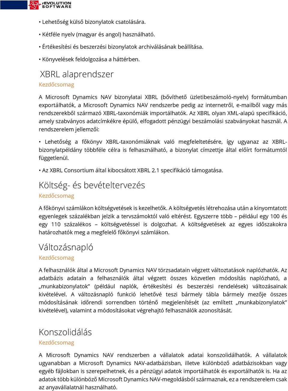 rendszerekből származó XBRL-taxonómiák importálhatók. Az XBRL olyan XML-alapú specifikáció, amely szabványos adatcímkékre épülő, elfogadott pénzügyi beszámolási szabványokat használ.