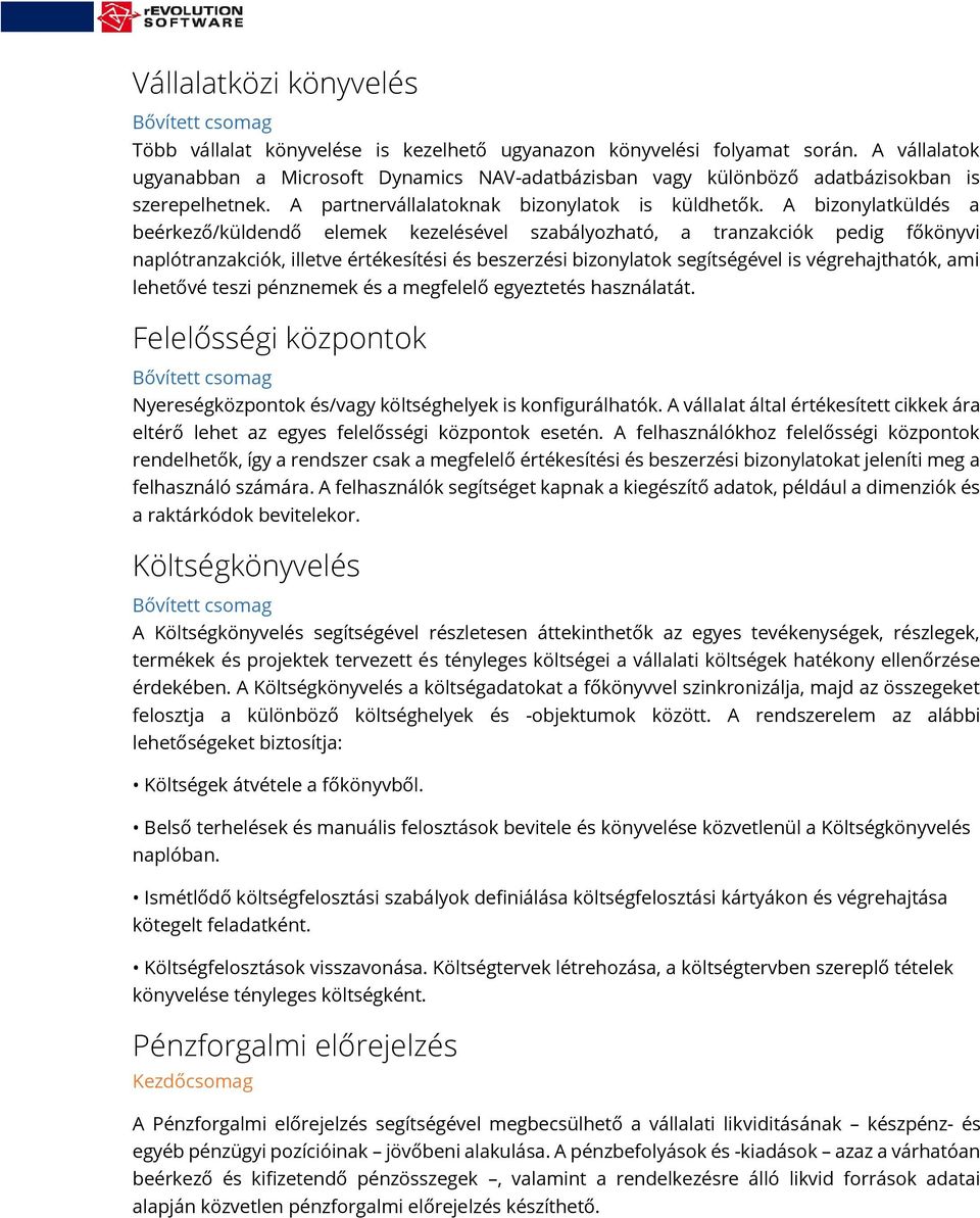 A bizonylatküldés a beérkező/küldendő elemek kezelésével szabályozható, a tranzakciók pedig főkönyvi naplótranzakciók, illetve értékesítési és beszerzési bizonylatok segítségével is végrehajthatók,
