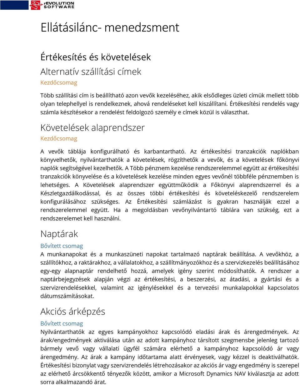 Követelések alaprendszer A vevők táblája konfigurálható és karbantartható.