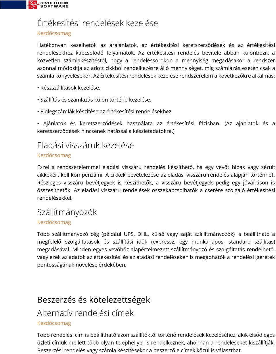mennyiséget, míg számlázás esetén csak a számla könyvelésekor. Az Értékesítési rendelések kezelése rendszerelem a következőkre alkalmas: Részszállítások kezelése.