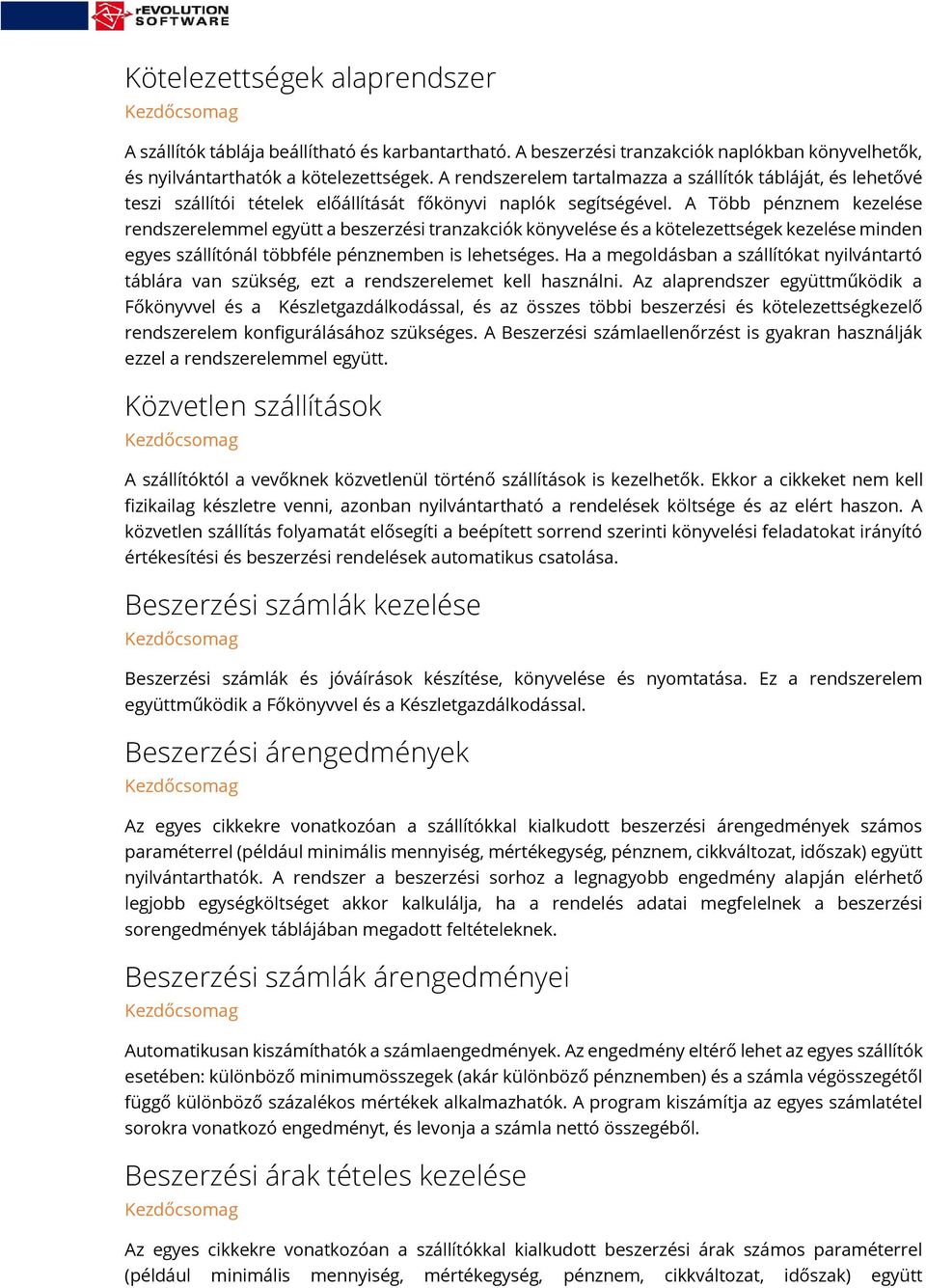 A Több pénznem kezelése rendszerelemmel együtt a beszerzési tranzakciók könyvelése és a kötelezettségek kezelése minden egyes szállítónál többféle pénznemben is lehetséges.