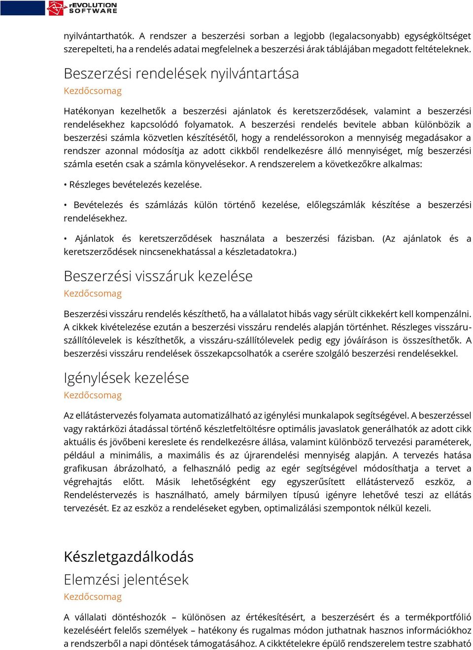 A beszerzési rendelés bevitele abban különbözik a beszerzési számla közvetlen készítésétől, hogy a rendeléssorokon a mennyiség megadásakor a rendszer azonnal módosítja az adott cikkből rendelkezésre