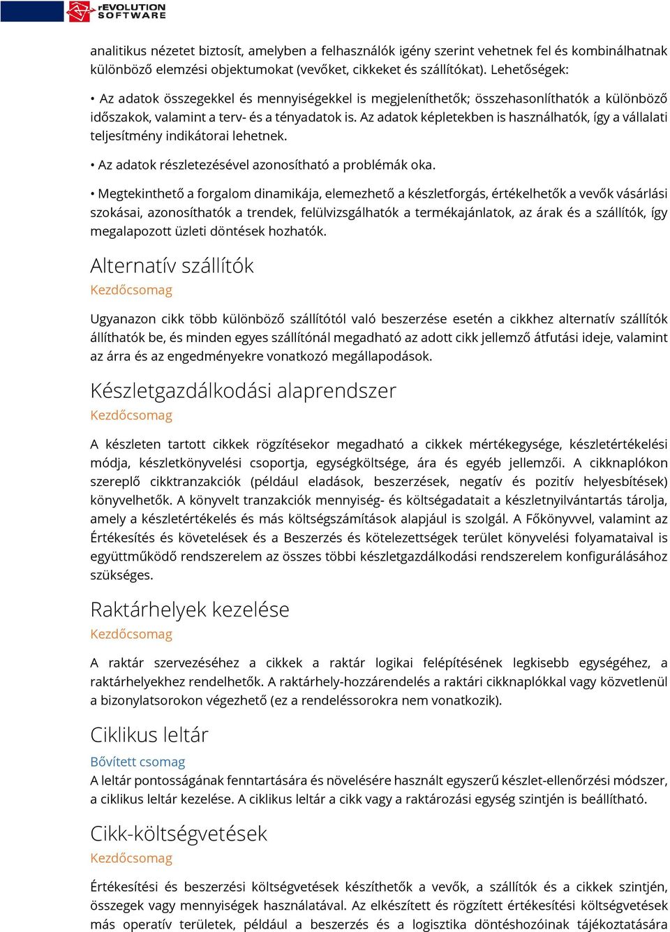 Az adatok képletekben is használhatók, így a vállalati teljesítmény indikátorai lehetnek. Az adatok részletezésével azonosítható a problémák oka.