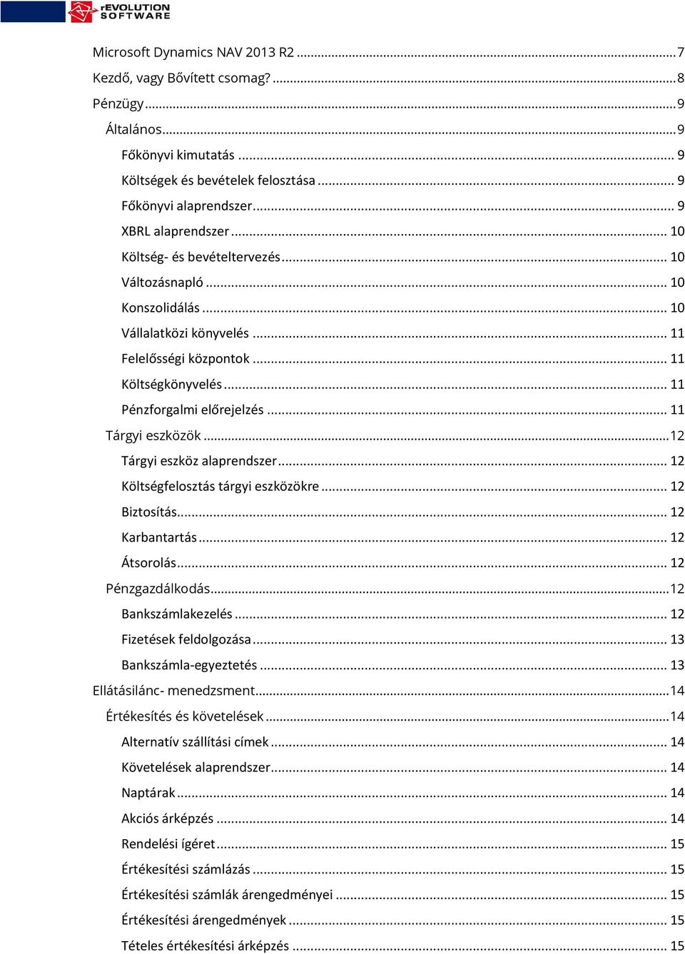 .. 11 Tárgyi eszközök... 12 Tárgyi eszköz alaprendszer... 12 Költségfelosztás tárgyi eszközökre... 12 Biztosítás... 12 Karbantartás... 12 Átsorolás... 12 Pénzgazdálkodás... 12 Bankszámlakezelés.