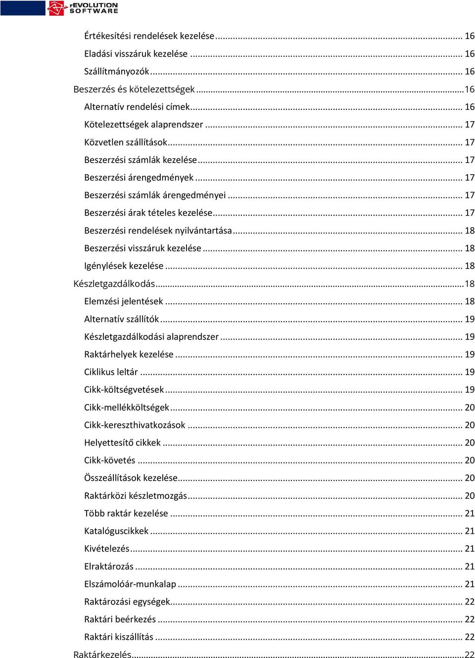 .. 17 Beszerzési rendelések nyilvántartása... 18 Beszerzési visszáruk kezelése... 18 Igénylések kezelése... 18 Készletgazdálkodás... 18 Elemzési jelentések... 18 Alternatív szállítók.