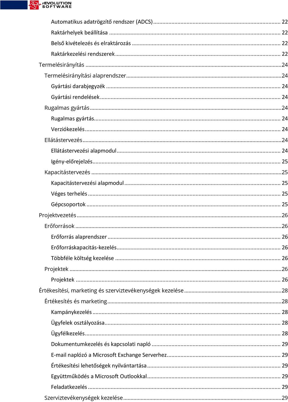 .. 24 Ellátástervezési alapmodul... 24 Igény-előrejelzés... 25 Kapacitástervezés... 25 Kapacitástervezési alapmodul... 25 Véges terhelés... 25 Gépcsoportok... 25 Projektvezetés... 26 Erőforrások.