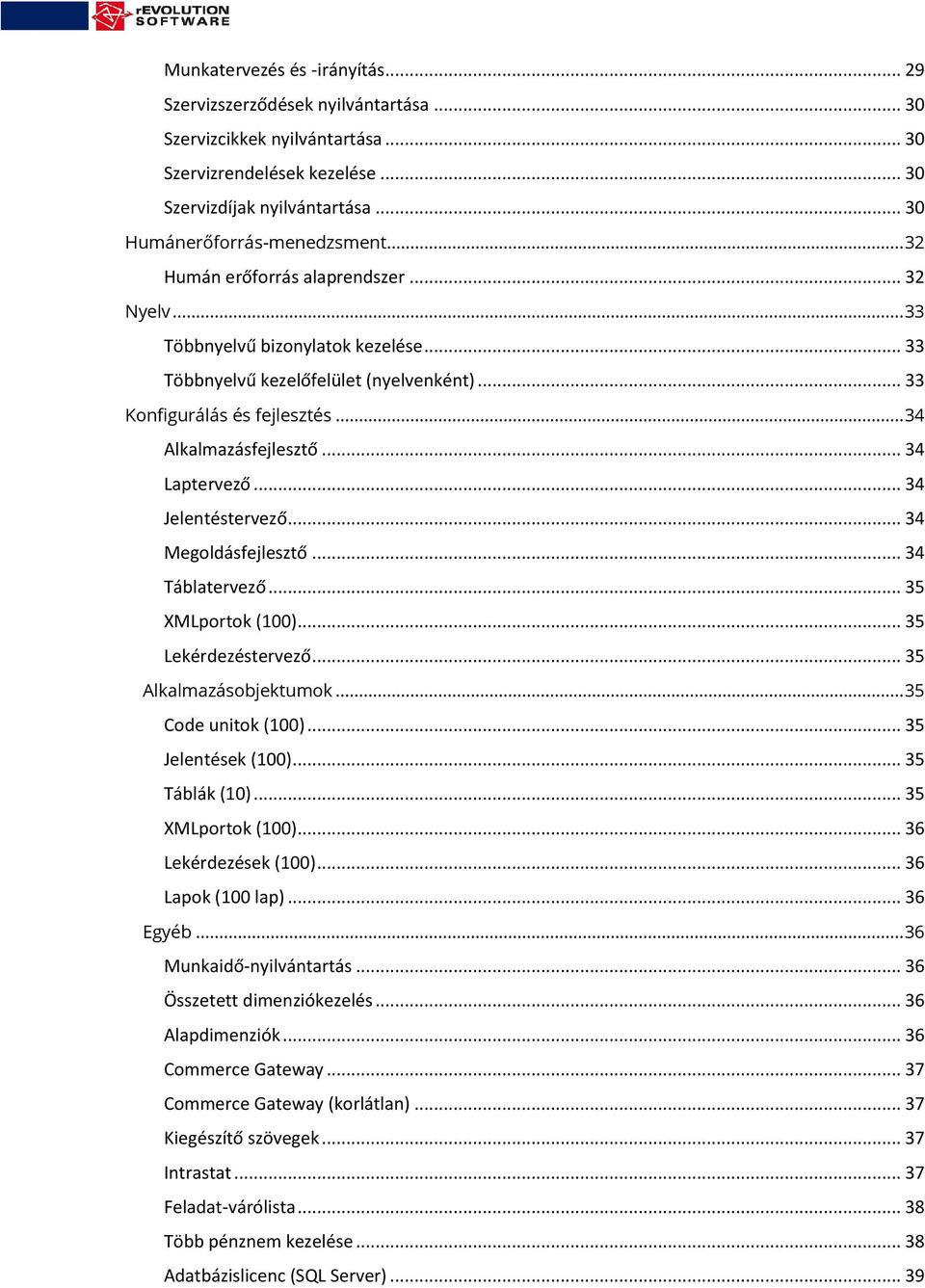 .. 34 Alkalmazásfejlesztő... 34 Laptervező... 34 Jelentéstervező... 34 Megoldásfejlesztő... 34 Táblatervező... 35 XMLportok (100)... 35 Lekérdezéstervező... 35 Alkalmazásobjektumok.