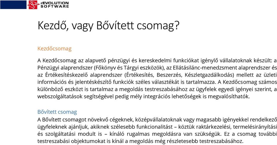 alaprendszer (Értékesítés, Beszerzés, Készletgazdálkodás) mellett az üzleti információs és jelentéskészítő funkciók széles választékát is tartalmazza.