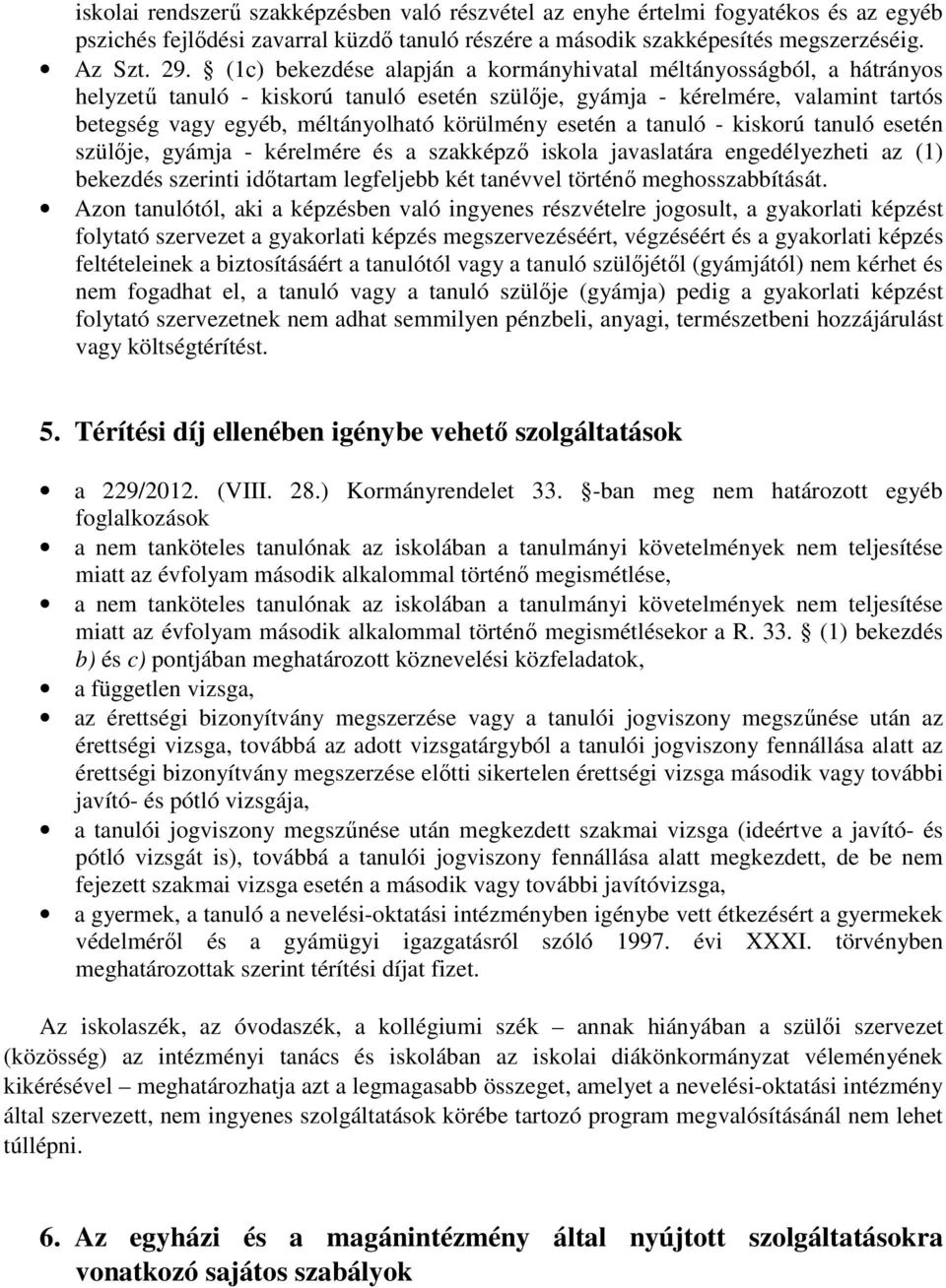 esetén a tanuló - kiskorú tanuló esetén szülője, gyámja - kérelmére és a szakképző iskola javaslatára engedélyezheti az (1) bekezdés szerinti időtartam legfeljebb két tanévvel történő