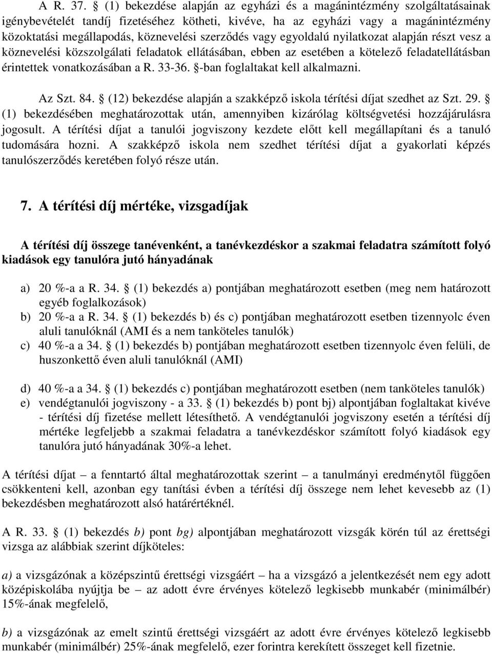 szerződés vagy egyoldalú nyilatkozat alapján részt vesz a köznevelési közszolgálati feladatok ellátásában, ebben az esetében a kötelező feladatellátásban érintettek vonatkozásában a R. 33-36.