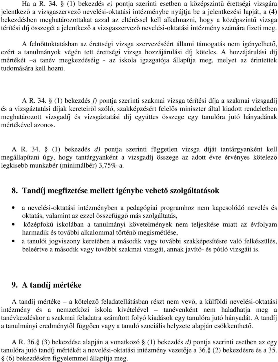 meghatározottakat azzal az eltéréssel kell alkalmazni, hogy a középszintű vizsga térítési díj összegét a jelentkező a vizsgaszervező nevelési-oktatási intézmény számára fizeti meg.