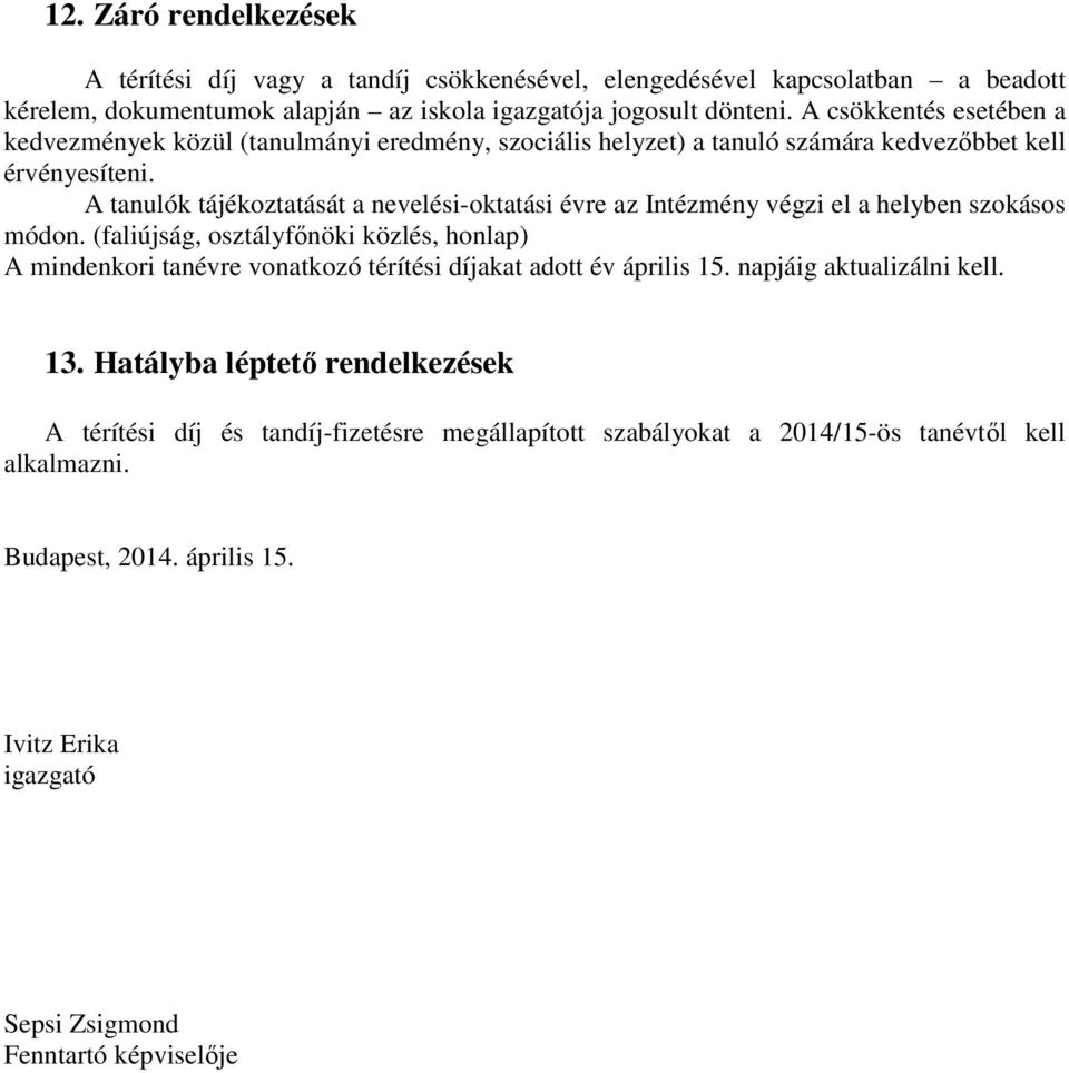 A tanulók tájékoztatását a nevelési-oktatási évre az Intézmény végzi el a helyben szokásos módon.