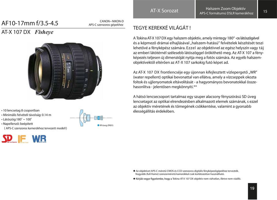 Halszem Zoom Objektív APS-C formátumú DSLR kamerákhoz AT-X Sorozat 15 A Tokina AT-X 107 DX egy halszem objektív, amely mintegy 180 -os látószögével és a képmező drámai elhajlásával halszem-hatású