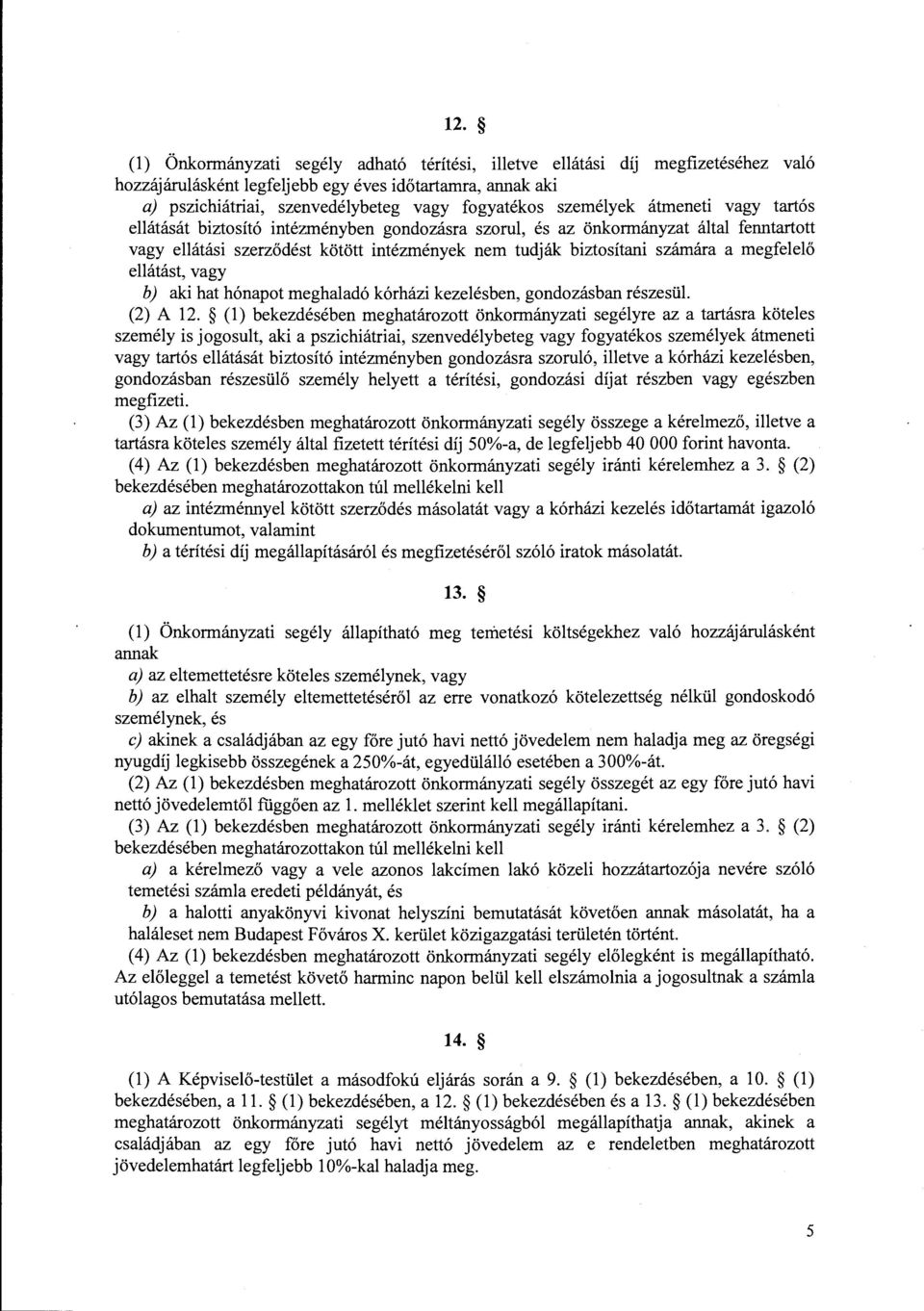 megfelelő ellátást, vagy b) aki hat hónapot meghaladó kórházi kezelésben, gondozásban részesül. (2) A 12.