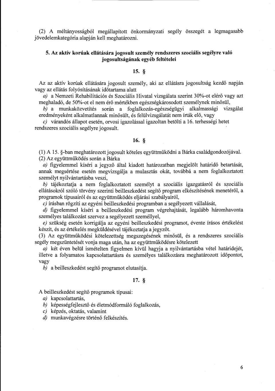 Az az aktív korúak ellátására jogosult személy, aki az ellátásra jogosultság kezdő napján vagy az ellátás folyósításának időtartama alatt a) a Nemzeti Rehabilitációs és Szociális Hivatal